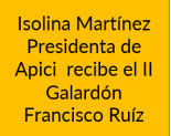𝑰𝒔𝒐𝒍𝒊𝒏𝒂 𝑴𝒂𝒓𝒕𝒊́𝒏𝒆𝒛 Presidenta de APICI  recibió  el 𝑰𝑰 𝑮𝒂𝒍𝒂𝒓𝒅𝒐́𝒏 𝑭𝒓𝒂𝒏𝒄𝒊𝒔𝒄𝒐 𝑹𝒖𝒊́𝒛 en el transcurso del II Congreso Técnico Nacional de Protección Contra Incendios que ha contado con el apoyo  de APICI